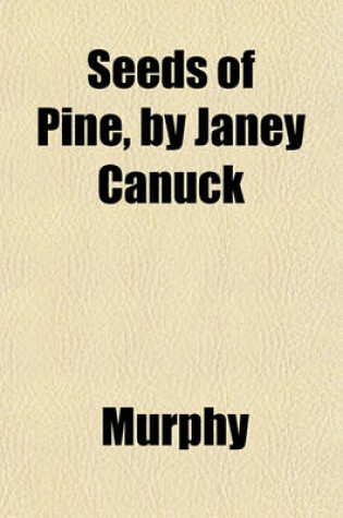 Cover of Seeds of Pine, by Janey Canuck