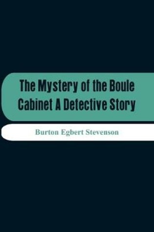 Cover of The Mystery Of The Boule Cabinet A Detective Story