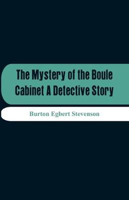 Book cover for The Mystery Of The Boule Cabinet A Detective Story