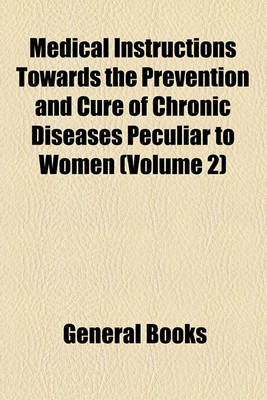 Book cover for Medical Instructions Towards the Prevention and Cure of Chronic Diseases Peculiar to Women (Volume 2)