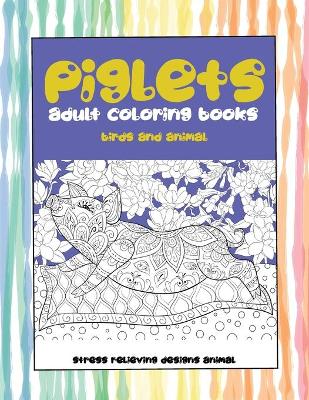 Book cover for Adult Coloring Books Birds and Animal - Stress Relieving Designs Animal - Piglets