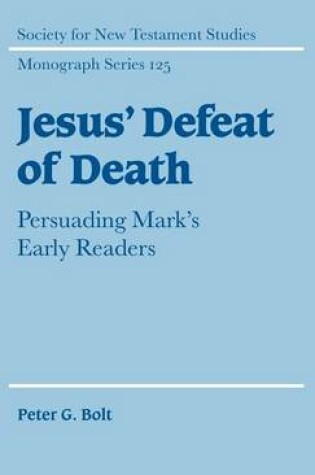 Cover of Jesus' Defeat of Death: Persuading Mark S Early Readers. Society for New Testament Studies Monograph Series