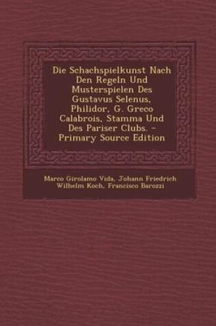 Cover of Die Schachspielkunst Nach Den Regeln Und Musterspielen Des Gustavus Selenus, Philidor, G. Greco Calabrois, Stamma Und Des Pariser Clubs. - Primary Sou