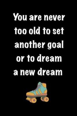 Cover of You Are Never Too Old To Set Another Goal Or To Dream A New Dream