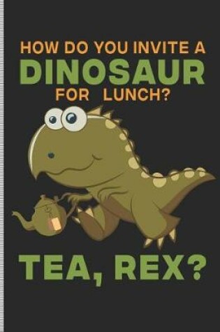 Cover of How Do You Invite a Dinosaur for Lunch? Tea, Rex?