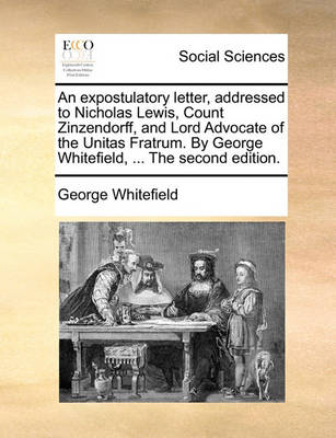 Book cover for An Expostulatory Letter, Addressed to Nicholas Lewis, Count Zinzendorff, and Lord Advocate of the Unitas Fratrum. by George Whitefield, ... the Second Edition.