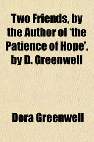 Cover of Two Friends, by the Author of 'The Patience of Hope'. by D. Greenwell