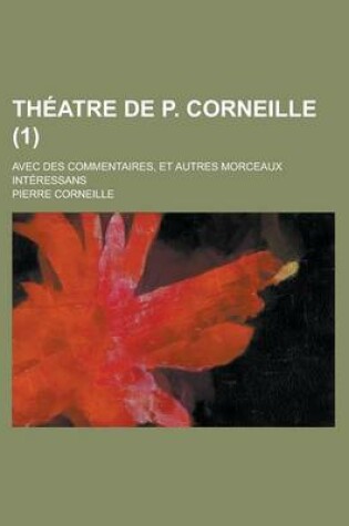 Cover of Theatre de P. Corneille; Avec Des Commentaires, Et Autres Morceaux Interessans (1 )