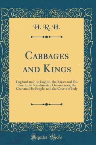 Cover of Cabbages and Kings: England and the English, the Kaiser and His Court, the Scandinavian Democracies, the Czar and His People, and the Courts of Italy (Classic Reprint)