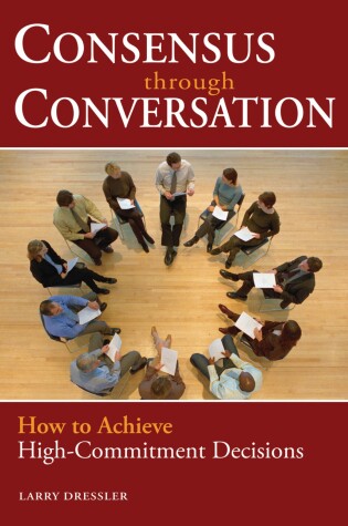 Cover of Consensus Through Conversation: How to Achieve High-Commitment Decisions