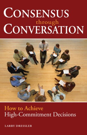 Book cover for Consensus Through Conversation: How to Achieve High-Commitment Decisions