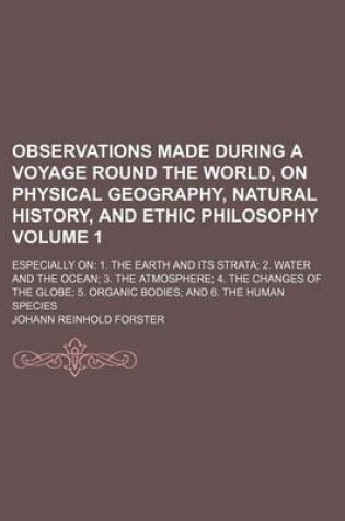 Cover of Observations Made During a Voyage Round the World, on Physical Geography, Natural History, and Ethic Philosophy Volume 1; Especially on