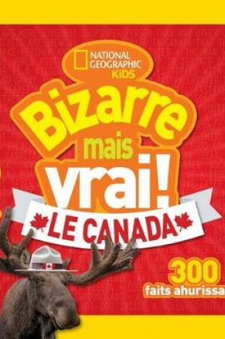 Cover of National Geographic Kids: Bizarre Mais Vrai! le Canada
