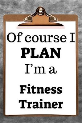 Book cover for Of Course I Plan I'm a Fitness Trainer