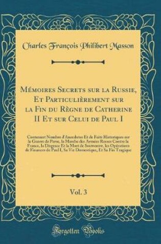 Cover of Memoires Secrets Sur La Russie, Et Particulierement Sur La Fin Du Regne de Catherine II Et Sur Celui de Paul I, Vol. 3