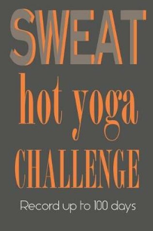 Cover of Hot Yoga Challenge 100 days Journal - Sweat