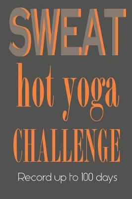 Book cover for Hot Yoga Challenge 100 days Journal - Sweat