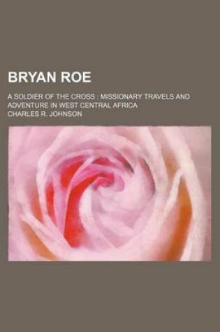 Cover of Bryan Roe; A Soldier of the Cross