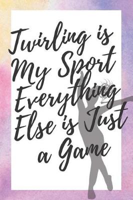 Book cover for Twirling is My Sport Everything Else is Just a Game