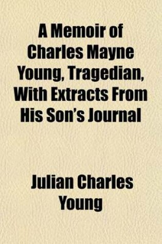 Cover of A Memoir of Charles Mayne Young, Tragedian, with Extracts from His Son's Journal