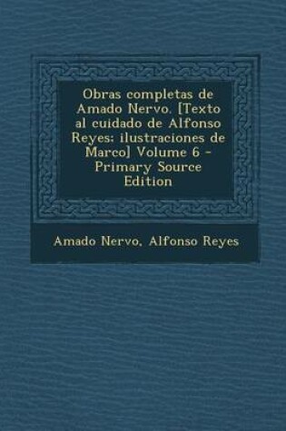 Cover of Obras Completas de Amado Nervo. [Texto Al Cuidado de Alfonso Reyes; Ilustraciones de Marco] Volume 6