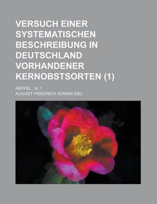 Book cover for Versuch Einer Systematischen Beschreibung in Deutschland Vorhandener Kernobstsorten; Aepfel; H. 1 (1 )