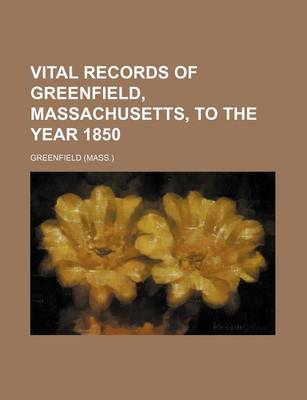 Book cover for Vital Records of Greenfield, Massachusetts, to the Year 1850