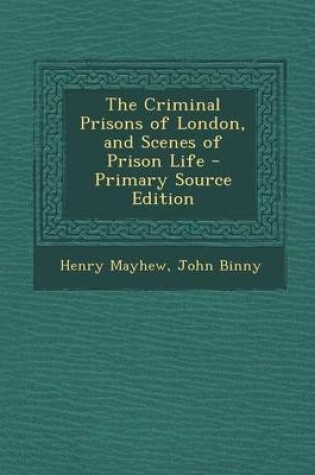 Cover of The Criminal Prisons of London, and Scenes of Prison Life - Primary Source Edition