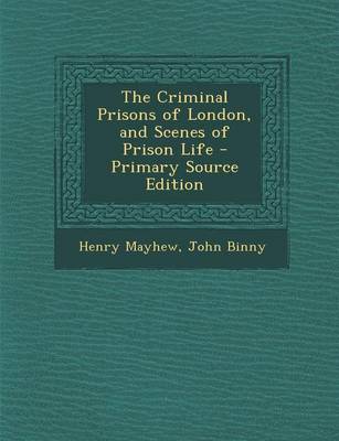 Book cover for The Criminal Prisons of London, and Scenes of Prison Life - Primary Source Edition