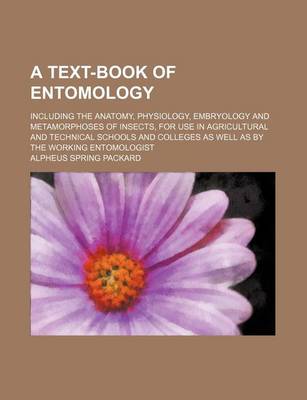 Book cover for A Text-Book of Entomology; Including the Anatomy, Physiology, Embryology and Metamorphoses of Insects, for Use in Agricultural and Technical Schools and Colleges as Well as by the Working Entomologist