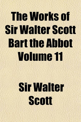 Book cover for The Works of Sir Walter Scott Bart the Abbot Volume 11