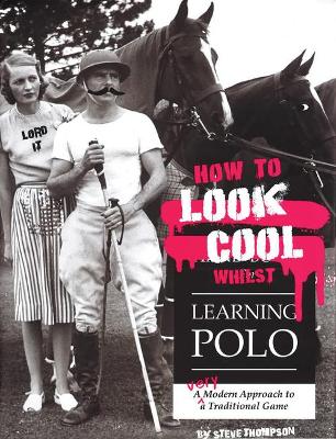 Book cover for How to Look Cool Whilst Learning Polo: A Very Modern Approach to a Traditional Game