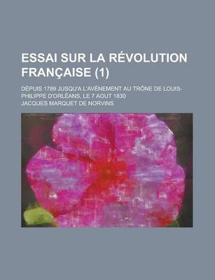 Book cover for Essai Sur La Revolution Francaise; Depuis 1789 Jusqu'a L'Avenement Au Trone de Louis-Philippe D'Orleans, Le 7 Aout 1830 (1)