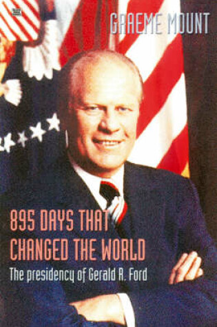 Cover of 895 Days That Changed The World – The presidency of Gerald R. Ford