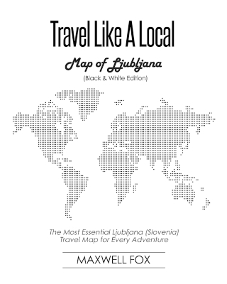 Book cover for Travel Like a Local - Map of Ljubljana (Black and White Edition)
