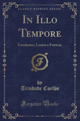 Cover of In Illo Tempore: Estudantes, Lentes e Futricas (Classic Reprint)