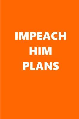 Book cover for 2020 Weekly Planner Political Impeach Him Plans Orange White 134 Pages
