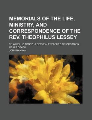 Book cover for Memorials of the Life, Ministry, and Correspondence of the REV. Theophilus Lessey; To Which Is Added, a Sermon Preached on Occasion of His Death