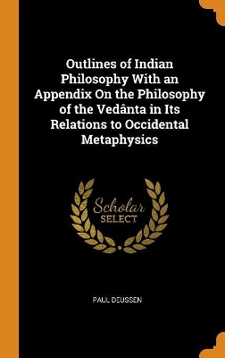 Book cover for Outlines of Indian Philosophy with an Appendix on the Philosophy of the Ved nta in Its Relations to Occidental Metaphysics