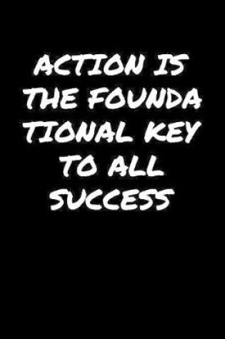 Cover of Action Is The Foundational Key To All Success�