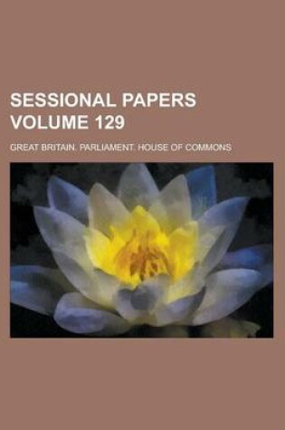 Cover of Sessional Papers Volume 129