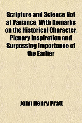 Book cover for Scripture and Science Not at Variance, with Remarks on the Historical Character, Plenary Inspiration and Surpassing Importance of the Earlier