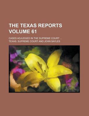 Book cover for The Texas Reports; Cases Adjudged in the Supreme Court ... Volume 61