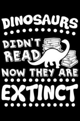 Cover of Dinosaurs Didn't Read Now They Are Extinct