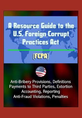 Book cover for A Resource Guide to the U.S. Foreign Corrupt Practices Act (FCPA)