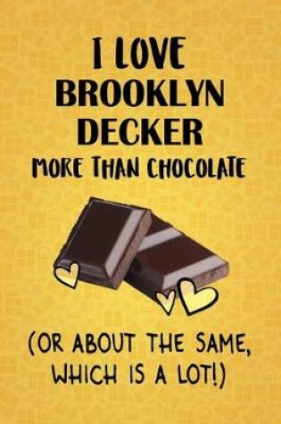 Cover of I Love Brooklyn Decker More Than Chocolate (Or About The Same, Which Is A Lot!)