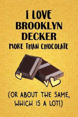 Book cover for I Love Brooklyn Decker More Than Chocolate (Or About The Same, Which Is A Lot!)