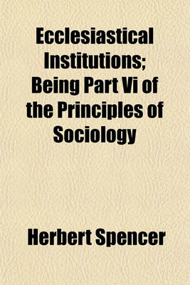 Book cover for Ecclesiastical Institutions; Being Part VI of the Principles of Sociology