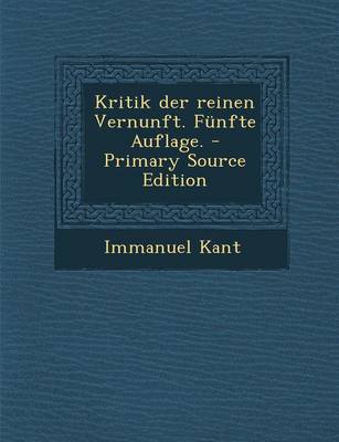 Book cover for Kritik Der Reinen Vernunft. Funfte Auflage. - Primary Source Edition