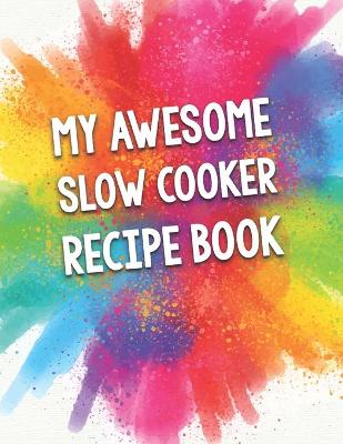 Book cover for My Awesome Slow Cooker Recipe Book